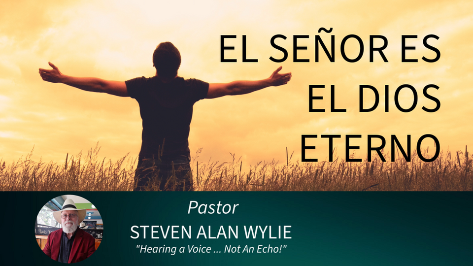 "EL SEÑOR ES EL DIOS ETERNO"